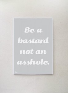 Be a bastard, not an asshole.jpg